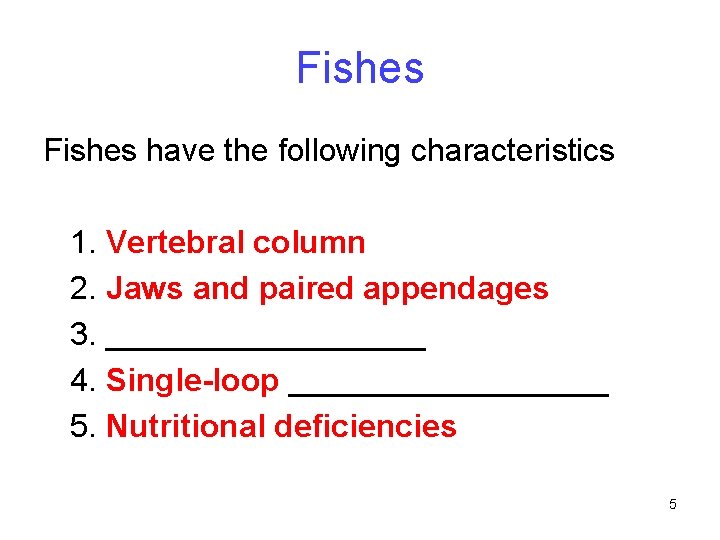 Fishes have the following characteristics 1. Vertebral column 2. Jaws and paired appendages 3.