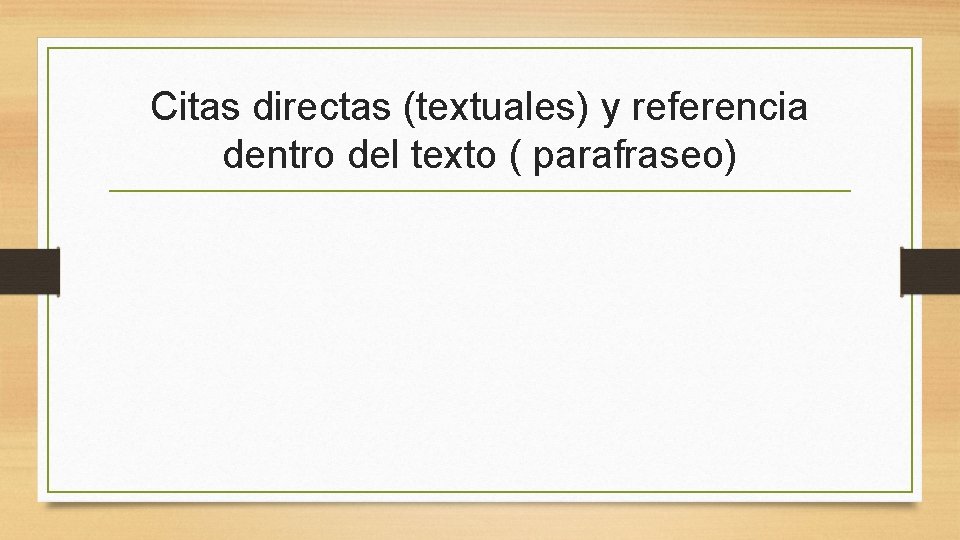 Citas directas (textuales) y referencia dentro del texto ( parafraseo) 