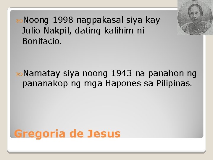  Noong 1998 nagpakasal siya kay Julio Nakpil, dating kalihim ni Bonifacio. Namatay siya