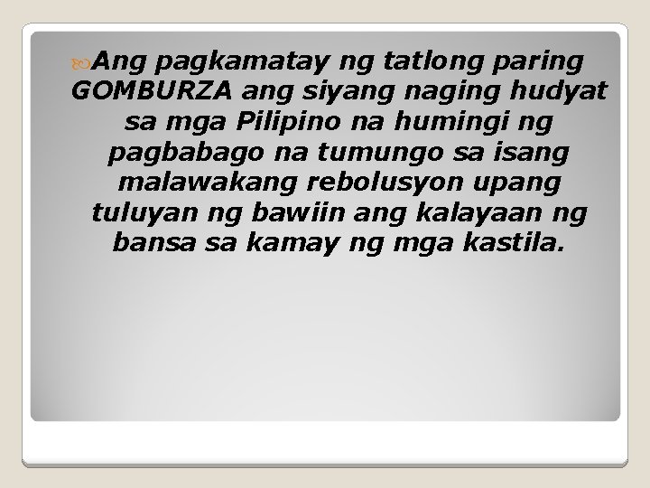  Ang pagkamatay ng tatlong paring GOMBURZA ang siyang naging hudyat sa mga Pilipino