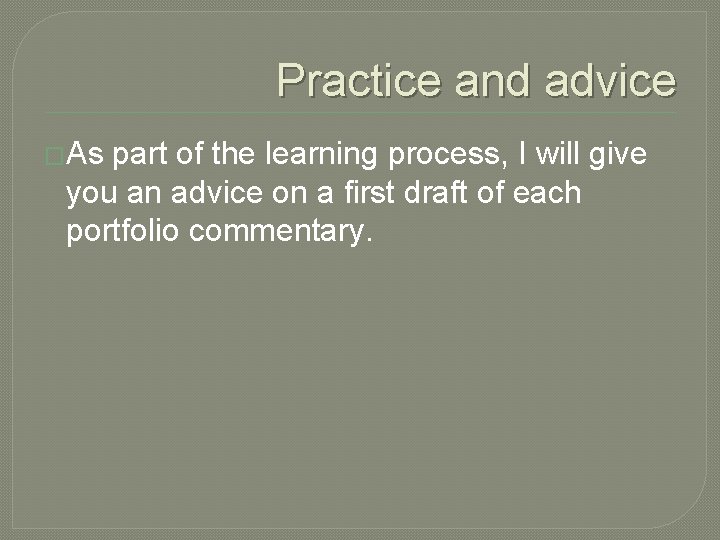 Practice and advice �As part of the learning process, I will give you an