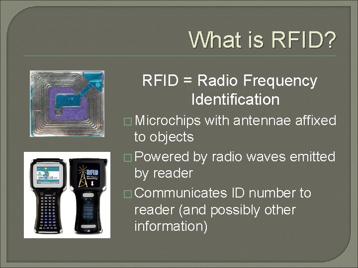 What is RFID? RFID = Radio Frequency Identification � Microchips with antennae affixed to