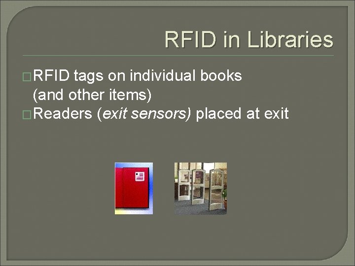 RFID in Libraries �RFID tags on individual books (and other items) �Readers (exit sensors)