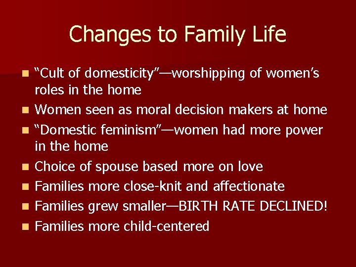 Changes to Family Life n n n n “Cult of domesticity”—worshipping of women’s roles