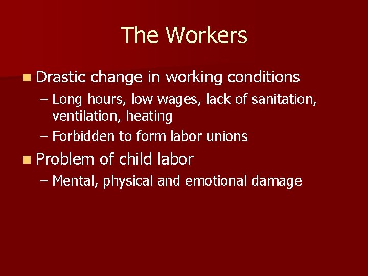 The Workers n Drastic change in working conditions – Long hours, low wages, lack
