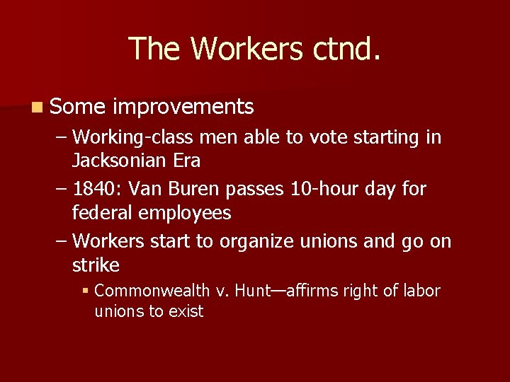 The Workers ctnd. n Some improvements – Working-class men able to vote starting in