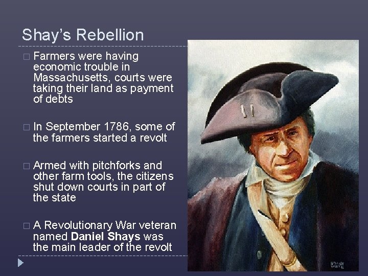 Shay’s Rebellion � Farmers were having economic trouble in Massachusetts, courts were taking their