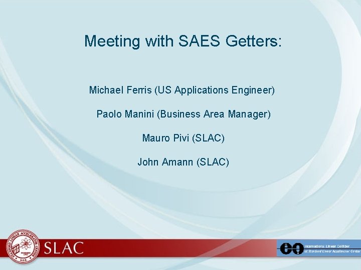 Meeting with SAES Getters: Michael Ferris (US Applications Engineer) Paolo Manini (Business Area Manager)