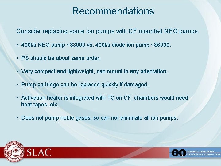 Recommendations Consider replacing some ion pumps with CF mounted NEG pumps. • 400 l/s