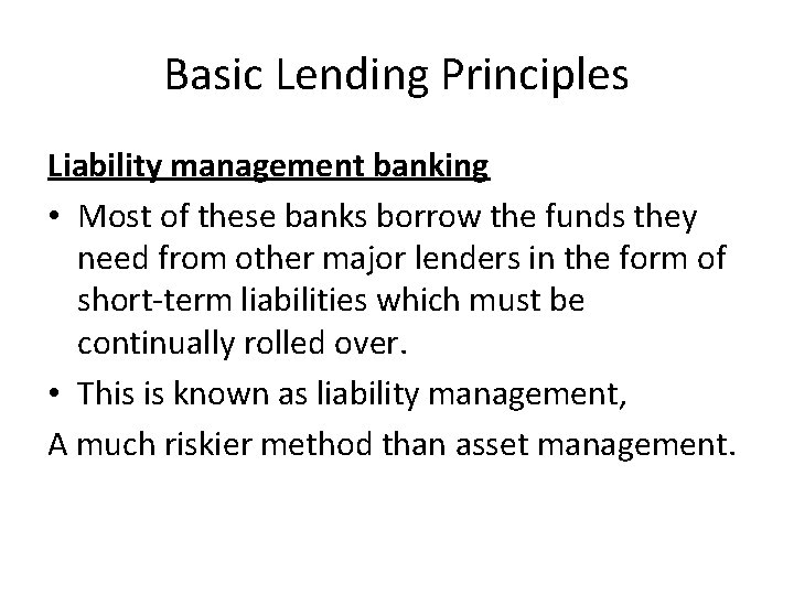 Basic Lending Principles Liability management banking • Most of these banks borrow the funds