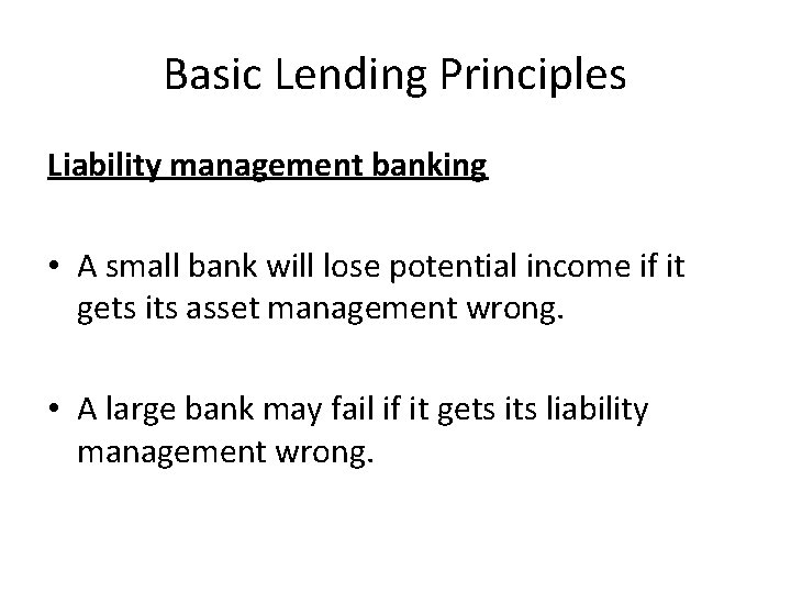 Basic Lending Principles Liability management banking • A small bank will lose potential income