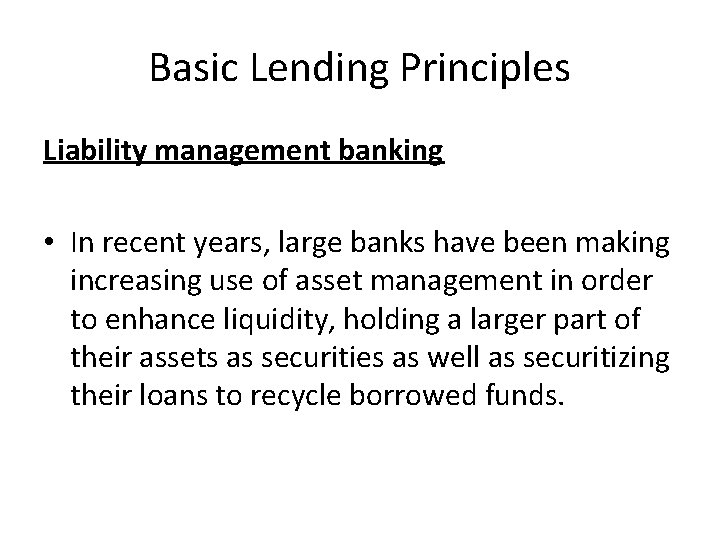 Basic Lending Principles Liability management banking • In recent years, large banks have been