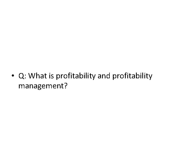  • Q: What is profitability and profitability management? 