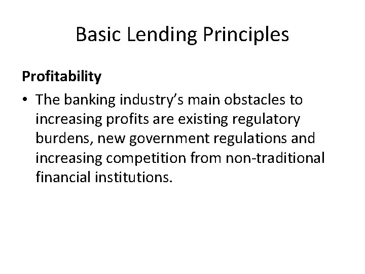 Basic Lending Principles Profitability • The banking industry’s main obstacles to increasing profits are