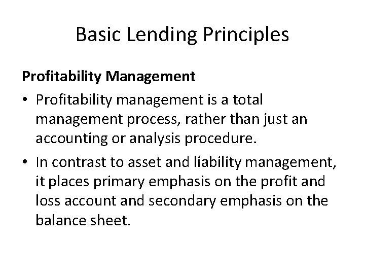 Basic Lending Principles Profitability Management • Profitability management is a total management process, rather