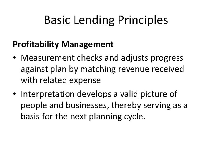 Basic Lending Principles Profitability Management • Measurement checks and adjusts progress against plan by