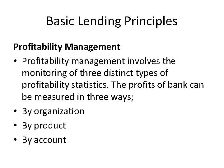 Basic Lending Principles Profitability Management • Profitability management involves the monitoring of three distinct