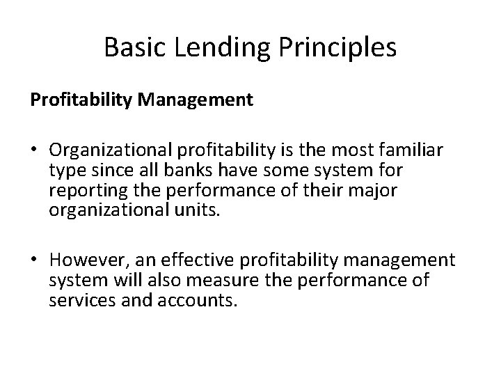 Basic Lending Principles Profitability Management • Organizational profitability is the most familiar type since