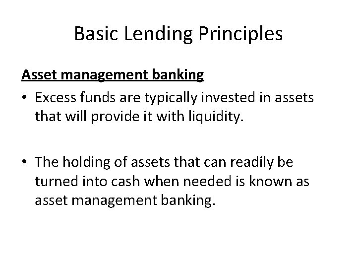 Basic Lending Principles Asset management banking • Excess funds are typically invested in assets