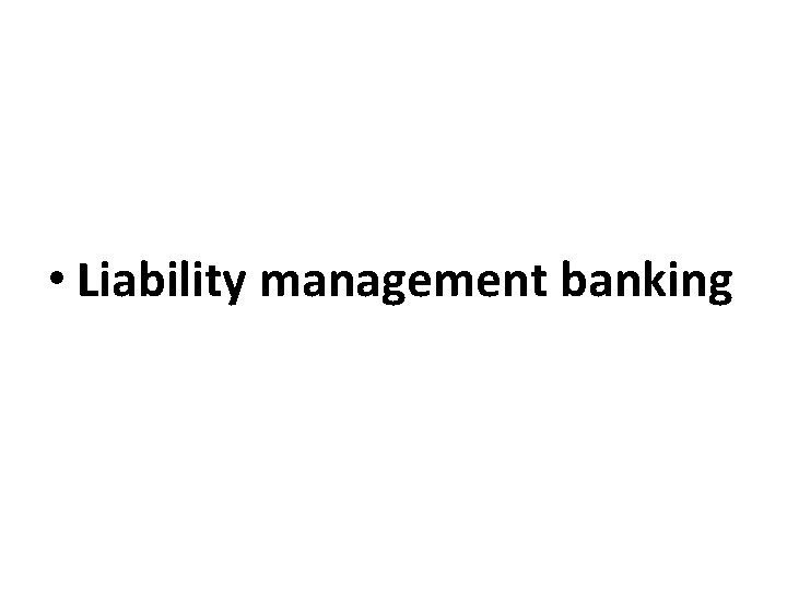  • Liability management banking 