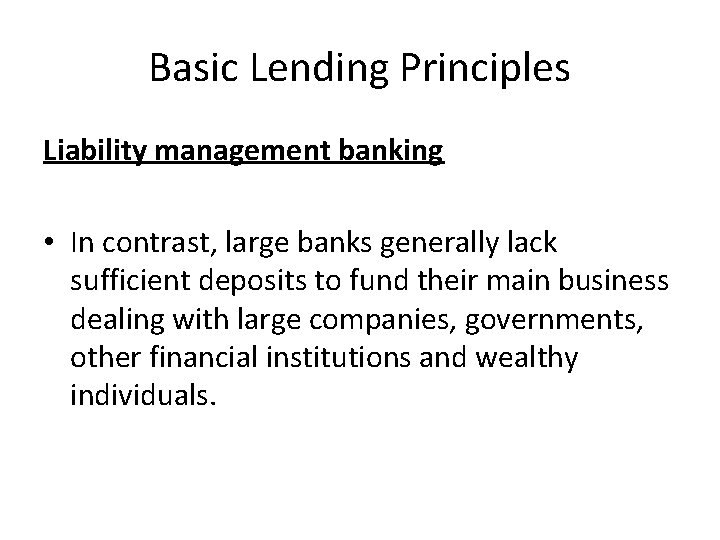 Basic Lending Principles Liability management banking • In contrast, large banks generally lack sufficient