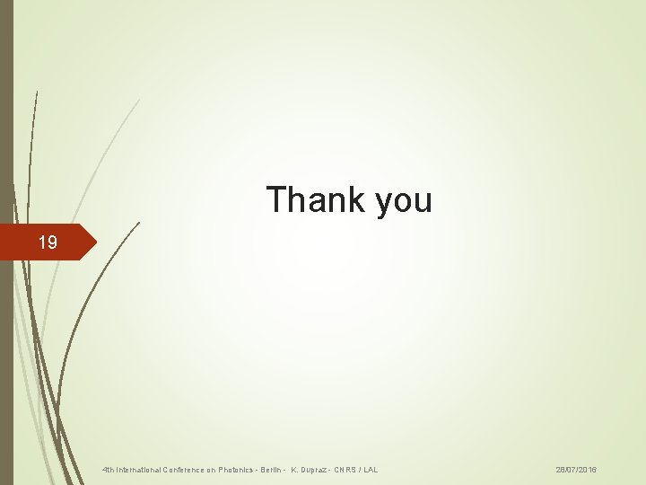 Thank you 19 4 th International Conference on Photonics - Berlin - K. Dupraz