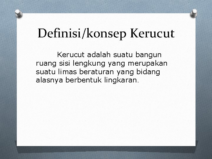 Definisi/konsep Kerucut adalah suatu bangun ruang sisi lengkung yang merupakan suatu limas beraturan yang