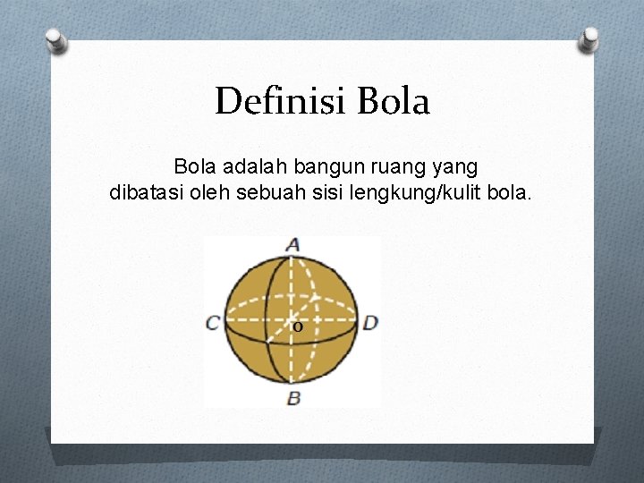 Definisi Bola adalah bangun ruang yang dibatasi oleh sebuah sisi lengkung/kulit bola. 