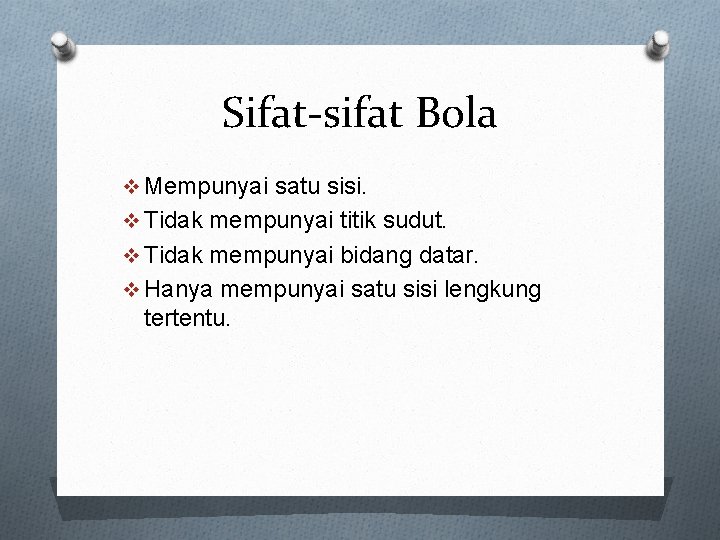 Sifat-sifat Bola v Mempunyai satu sisi. v Tidak mempunyai titik sudut. v Tidak mempunyai
