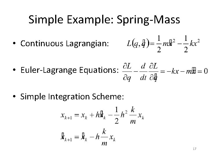 Simple Example: Spring-Mass • Continuous Lagrangian: • Euler-Lagrange Equations: • Simple Integration Scheme: 17