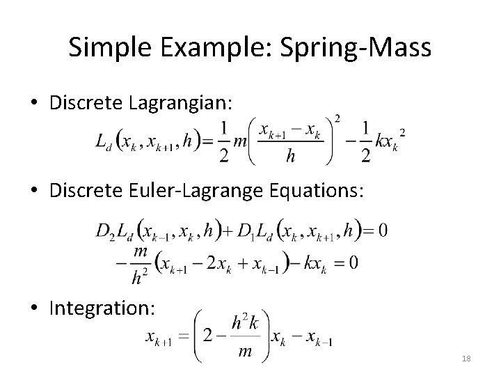 Simple Example: Spring-Mass • Discrete Lagrangian: • Discrete Euler-Lagrange Equations: • Integration: 18 