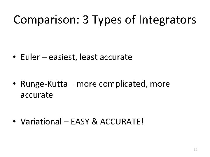 Comparison: 3 Types of Integrators • Euler – easiest, least accurate • Runge-Kutta –