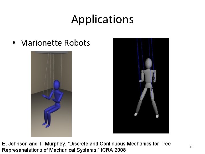 Applications • Marionette Robots E. Johnson and T. Murphey, “Discrete and Continuous Mechanics for