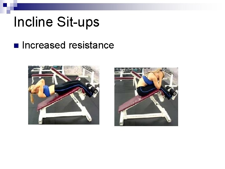 Incline Sit-ups n Increased resistance 