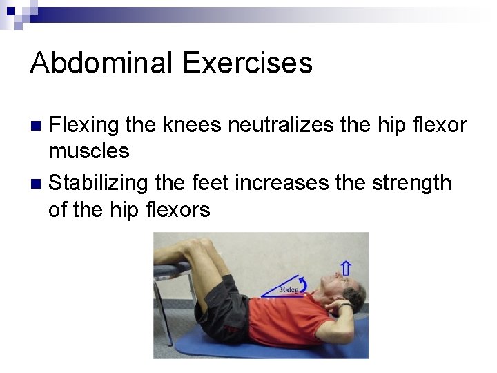 Abdominal Exercises Flexing the knees neutralizes the hip flexor muscles n Stabilizing the feet