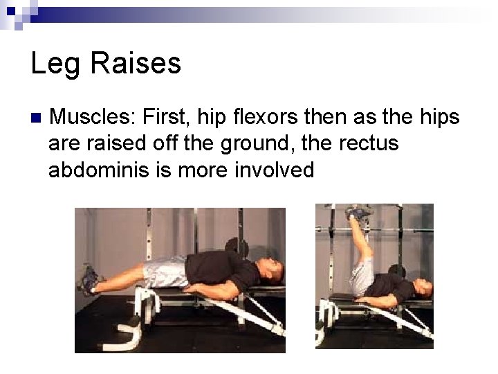 Leg Raises n Muscles: First, hip flexors then as the hips are raised off