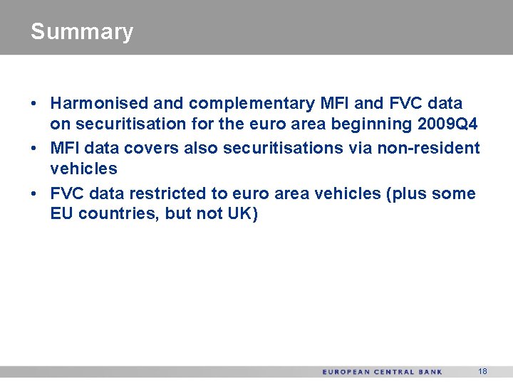 Summary • Harmonised and complementary MFI and FVC data on securitisation for the euro