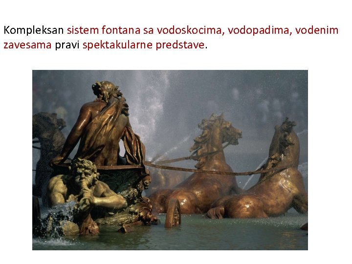 Kompleksan sistem fontana sa vodoskocima, vodopadima, vodenim zavesama pravi spektakularne predstave. 