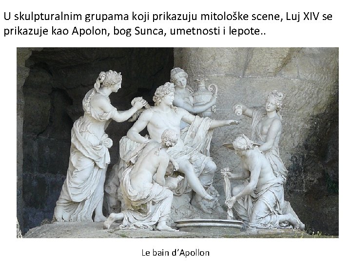 U skulpturalnim grupama koji prikazuju mitološke scene, Luj XIV se prikazuje kao Apolon, bog