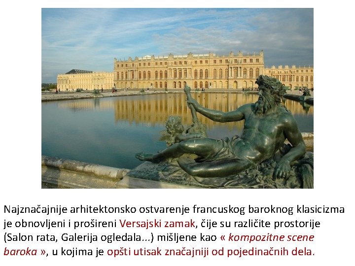 Najznačajnije arhitektonsko ostvarenje francuskog baroknog klasicizma je obnovljeni i prošireni Versajski zamak, čije su