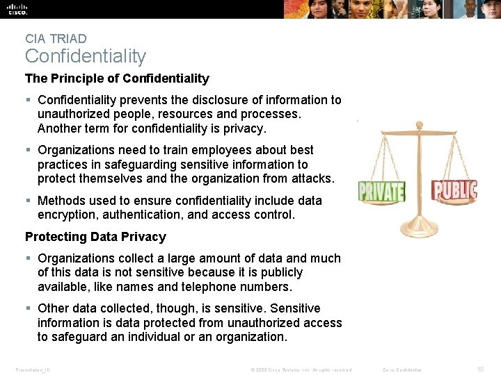 CIA TRIAD Confidentiality The Principle of Confidentiality § Confidentiality prevents the disclosure of information