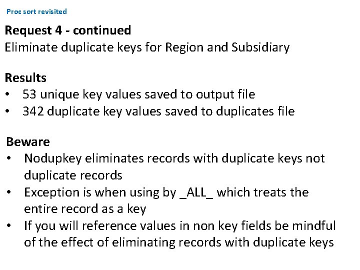 Proc sort revisited Request 4 - continued Eliminate duplicate keys for Region and Subsidiary Proc sort revisited Request 4 - continued Eliminate duplicate keys for Region and Subsidiary