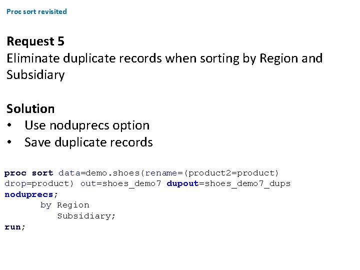 Proc sort revisited Request 5 Eliminate duplicate records when sorting by Region and Subsidiary Proc sort revisited Request 5 Eliminate duplicate records when sorting by Region and Subsidiary