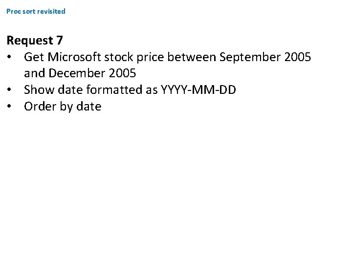 Proc sort revisited Request 7 • Get Microsoft stock price between September 2005 and Proc sort revisited Request 7 • Get Microsoft stock price between September 2005 and