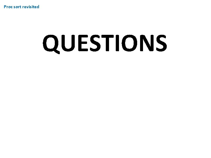 Proc sort revisited QUESTIONS Proc sort revisited QUESTIONS
