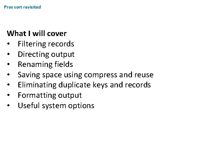 Proc sort revisited What I will cover • Filtering records • Directing output • Proc sort revisited What I will cover • Filtering records • Directing output •
