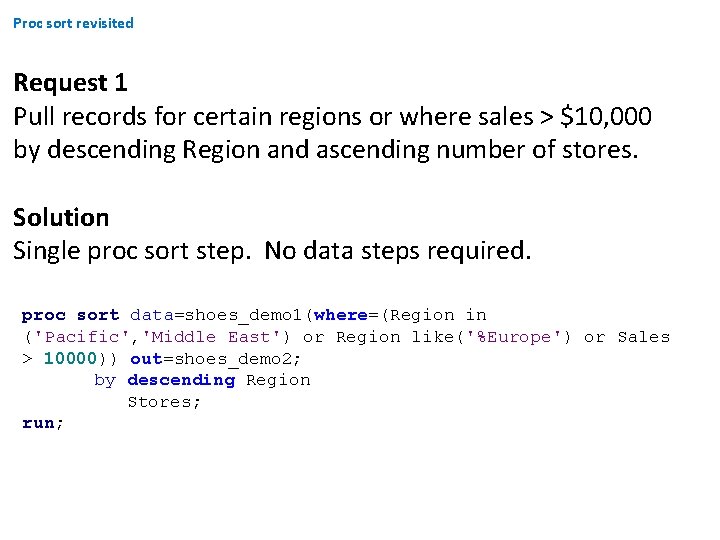 Proc sort revisited Request 1 Pull records for certain regions or where sales > Proc sort revisited Request 1 Pull records for certain regions or where sales >