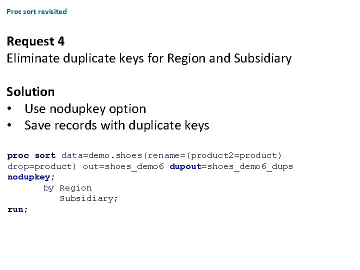 Proc sort revisited Request 4 Eliminate duplicate keys for Region and Subsidiary Solution • Proc sort revisited Request 4 Eliminate duplicate keys for Region and Subsidiary Solution •
