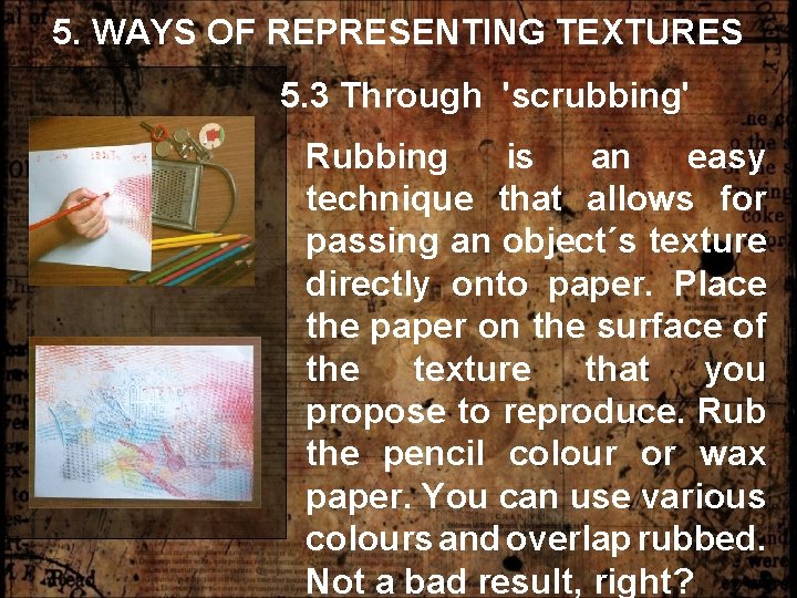 5. WAYS OF REPRESENTING TEXTURES 5. 3 Through 'scrubbing' Rubbing is an easy technique