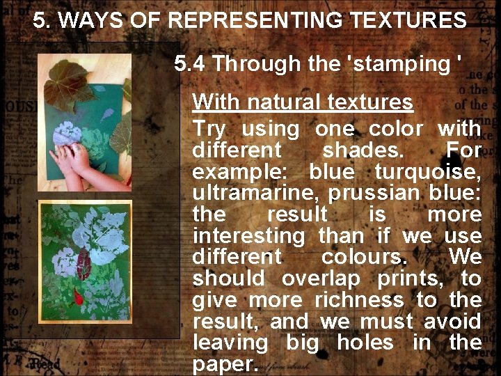 5. WAYS OF REPRESENTING TEXTURES 5. 4 Through the 'stamping ' With natural textures